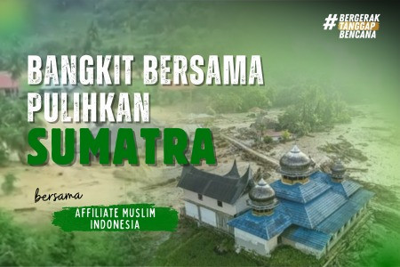 Bangkitkan Sumatera Lewat Aksi Nyata dan Solidaritas Umat